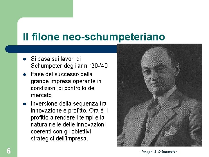 Il filone neo-schumpeteriano l l l 6 Si basa sui lavori di Schumpeter degli