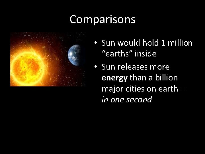 Comparisons • Sun would hold 1 million “earths” inside • Sun releases more energy