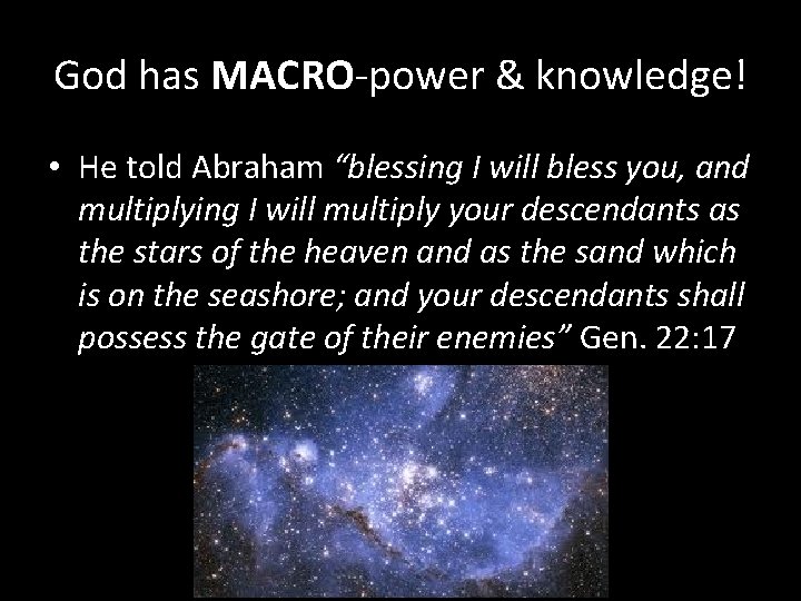 God has MACRO-power & knowledge! • He told Abraham “blessing I will bless you,