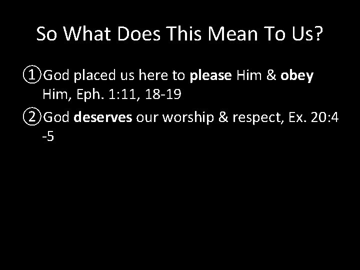 So What Does This Mean To Us? ①God placed us here to please Him
