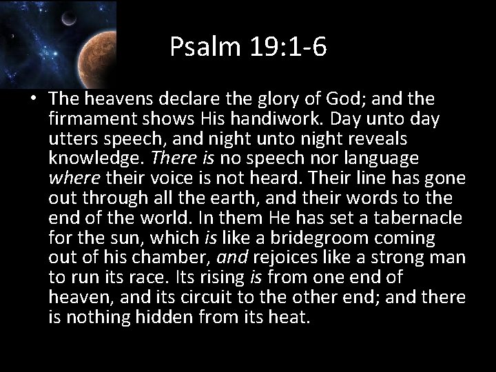 Psalm 19: 1 -6 • The heavens declare the glory of God; and the