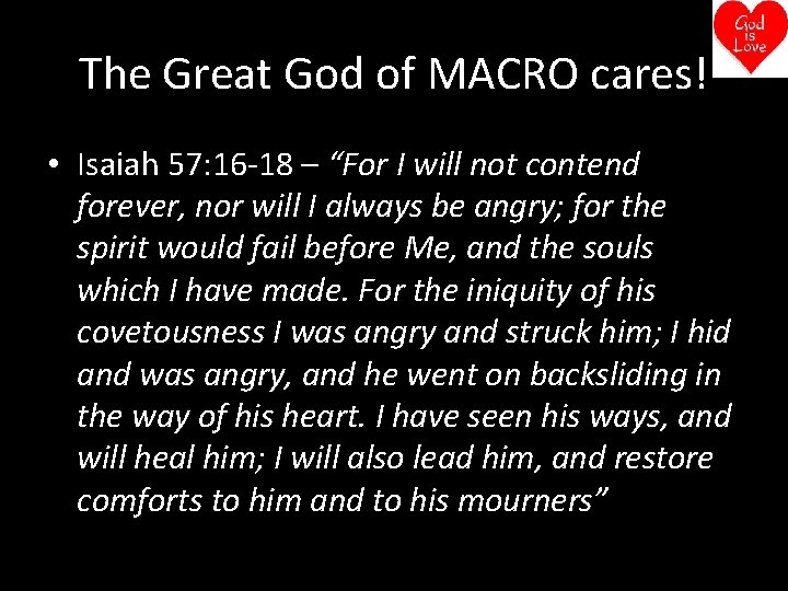 The Great God of MACRO cares! • Isaiah 57: 16 -18 – “For I