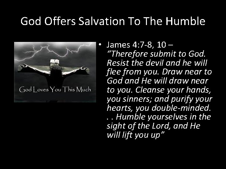 God Offers Salvation To The Humble • James 4: 7 -8, 10 – “Therefore