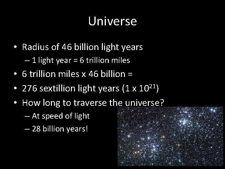 Universe • Radius of 46 billion light years – 1 light year = 6