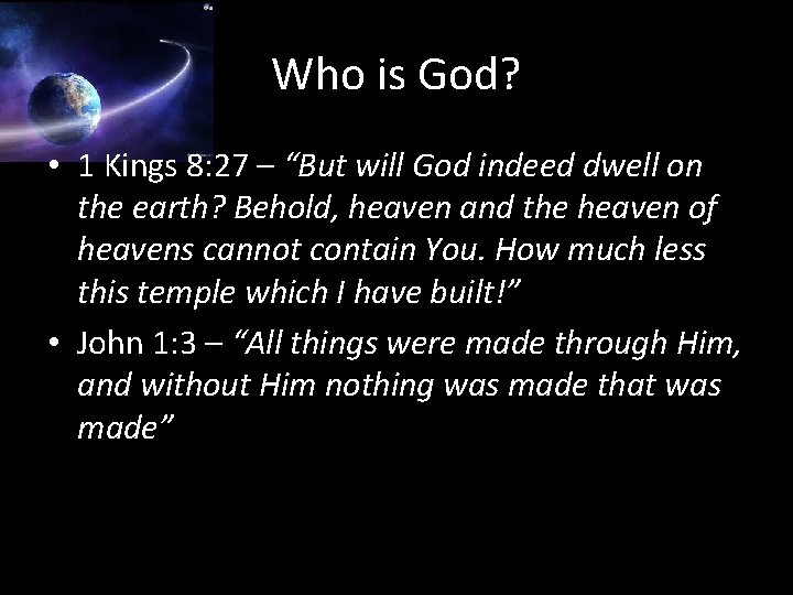 Who is God? • 1 Kings 8: 27 – “But will God indeed dwell