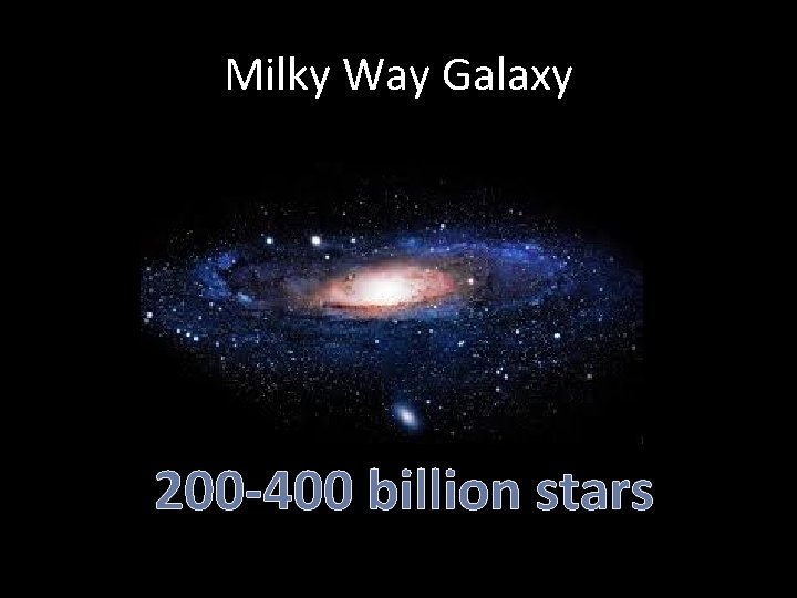 Milky Way Galaxy 200 -400 billion stars 