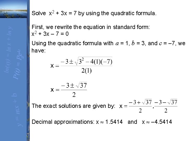Solve x 2 + 3 x = 7 by using the quadratic formula. First,