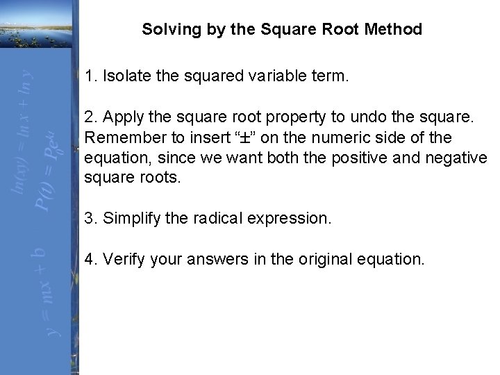  Solving by the Square Root Method 1. Isolate the squared variable term. 2.