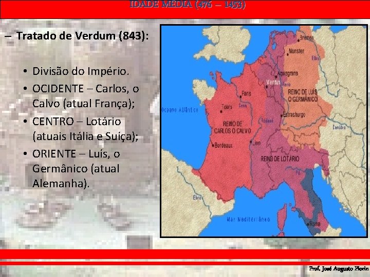 IDADE MÉDIA (476 – 1453) – Tratado de Verdum (843): • Divisão do Império. IDADE MÉDIA (476 – 1453) – Tratado de Verdum (843): • Divisão do Império.