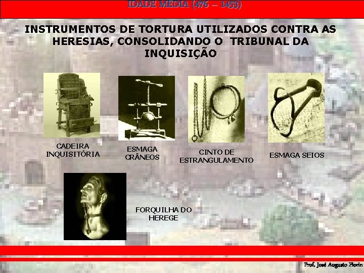 IDADE MÉDIA (476 – 1453) INSTRUMENTOS DE TORTURA UTILIZADOS CONTRA AS HERESIAS, CONSOLIDANDO O