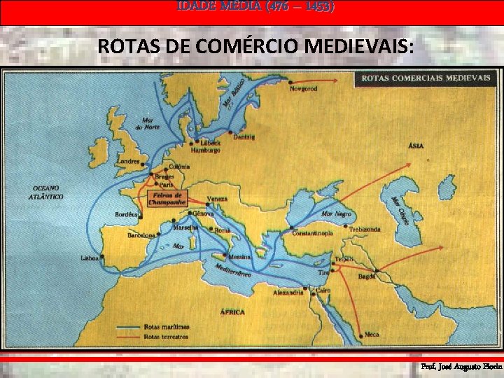 IDADE MÉDIA (476 – 1453) ROTAS DE COMÉRCIO MEDIEVAIS: Prof. José Augusto Fiorin 