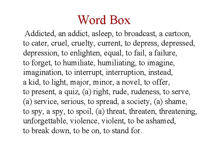 Word Box Addicted, an addict, asleep, to broadcast, a cartoon, to cater, cruelty, current,