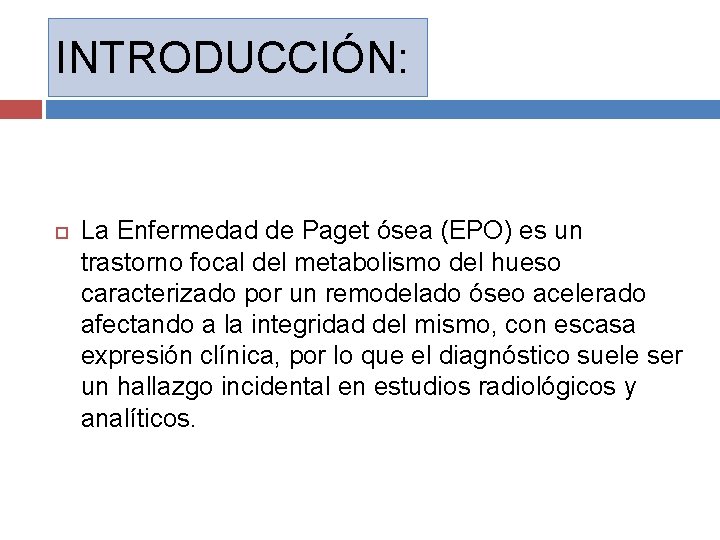 INTRODUCCIÓN: La Enfermedad de Paget ósea (EPO) es un trastorno focal del metabolismo del