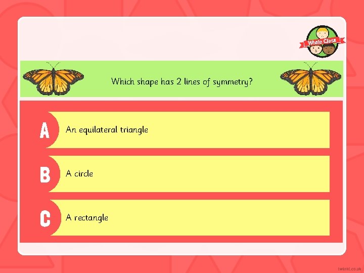 Which shape has 2 lines of symmetry? A An equilateral triangle B A circle