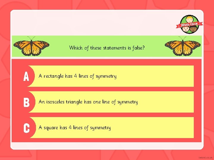 Which of these statements is false? A A rectangle has 4 lines of symmetry