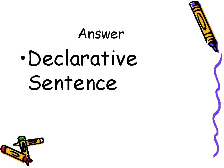 Answer • Declarative Sentence 