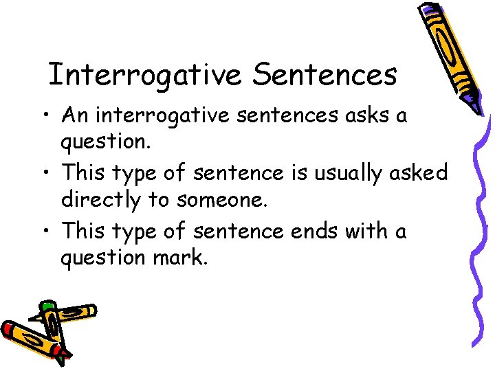 Interrogative Sentences • An interrogative sentences asks a question. • This type of sentence