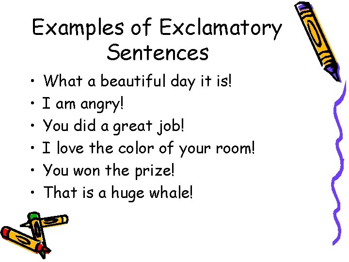 Examples of Exclamatory Sentences • • • What a beautiful day it is! I