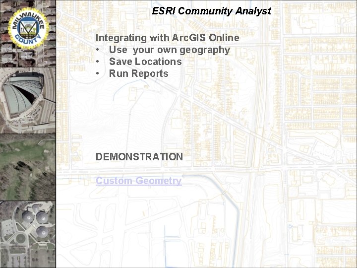 ESRI Community Analyst Integrating with Arc. GIS Online • Use your own geography •