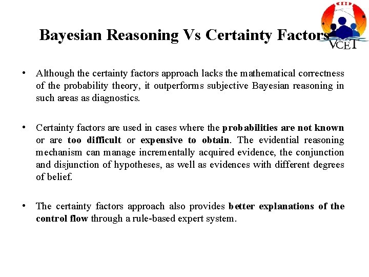 Bayesian Reasoning Vs Certainty Factors • Although the certainty factors approach lacks the mathematical