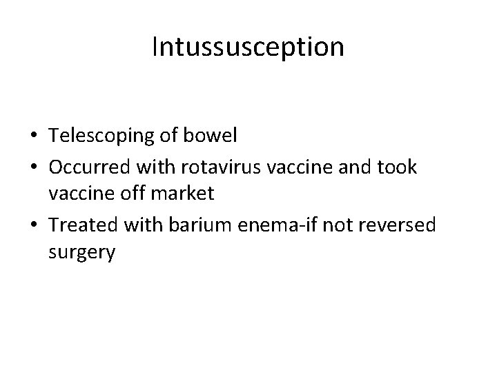 Intussusception • Telescoping of bowel • Occurred with rotavirus vaccine and took vaccine off