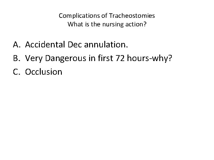 Complications of Tracheostomies What is the nursing action? A. Accidental Dec annulation. B. Very