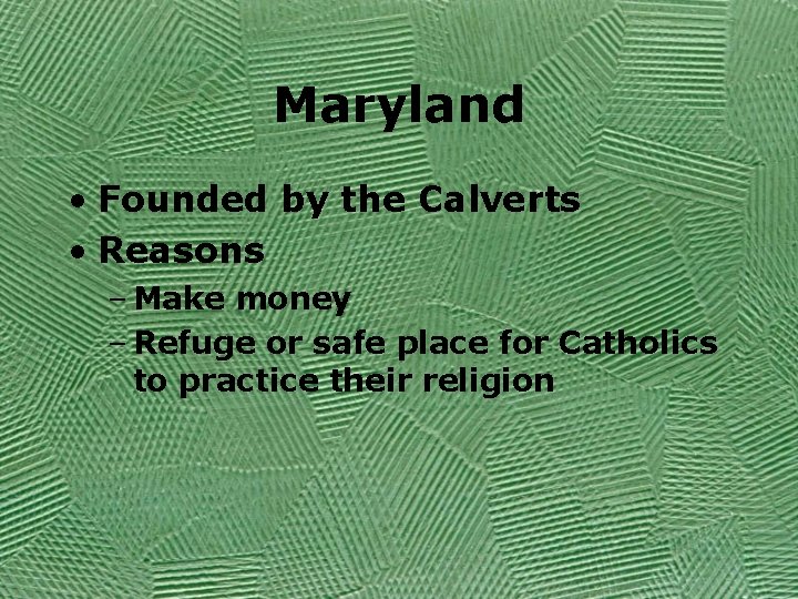Maryland • Founded by the Calverts • Reasons – Make money – Refuge or