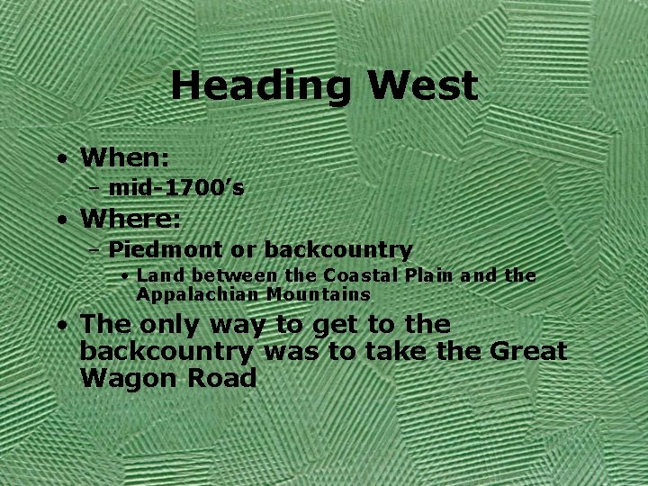 Heading West • When: – mid-1700’s • Where: – Piedmont or backcountry • Land