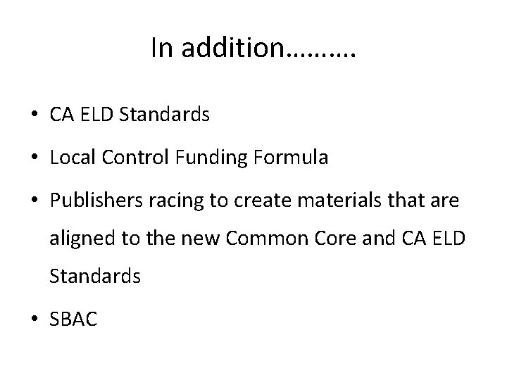 In addition………. • CA ELD Standards • Local Control Funding Formula • Publishers racing