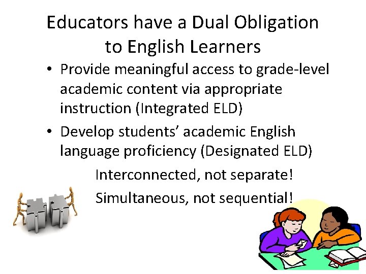 Educators have a Dual Obligation to English Learners • Provide meaningful access to grade-level