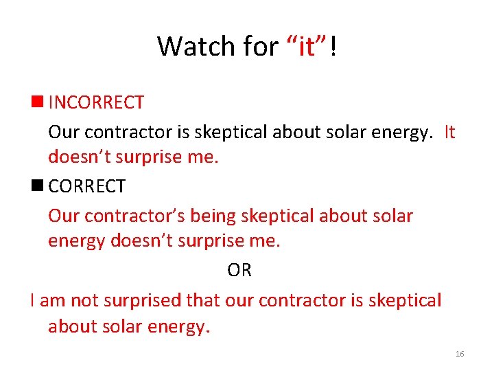 Watch for “it”! n INCORRECT Our contractor is skeptical about solar energy. It doesn’t