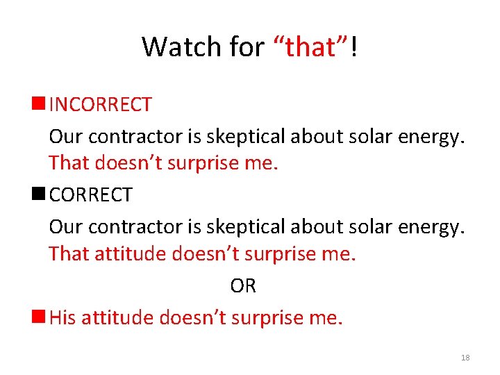 Watch for “that”! n INCORRECT Our contractor is skeptical about solar energy. That doesn’t