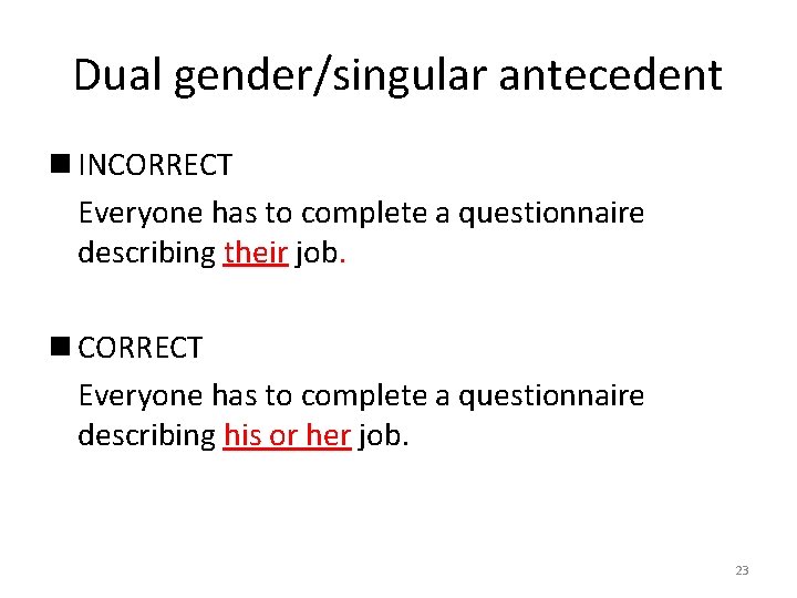 Dual gender/singular antecedent n INCORRECT Everyone has to complete a questionnaire describing their job.