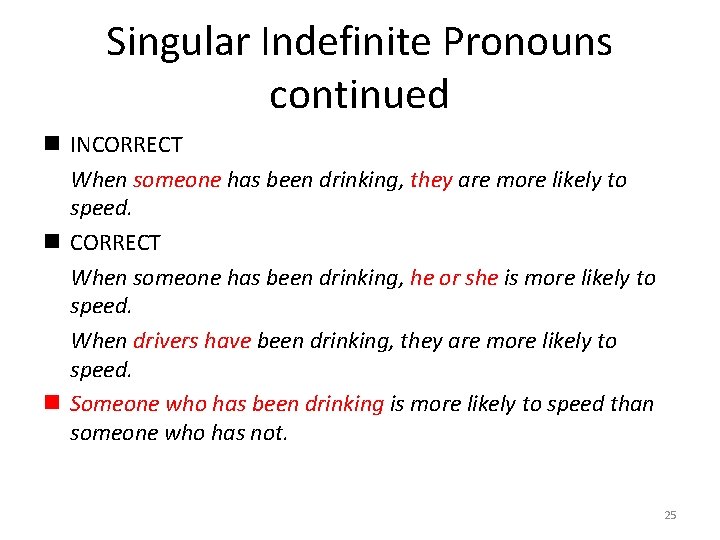 Singular Indefinite Pronouns continued n INCORRECT When someone has been drinking, they are more