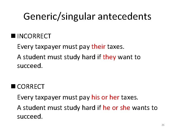 Generic/singular antecedents n INCORRECT Every taxpayer must pay their taxes. A student must study