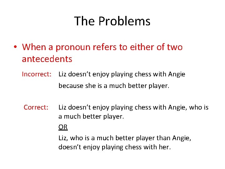 The Problems • When a pronoun refers to either of two antecedents Incorrect: Liz