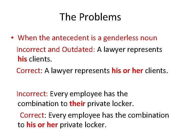 The Problems • When the antecedent is a genderless noun Incorrect and Outdated: A