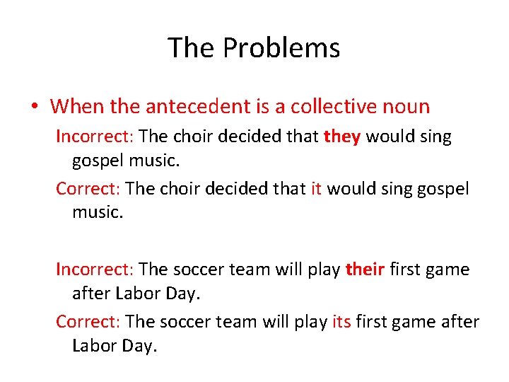 The Problems • When the antecedent is a collective noun Incorrect: The choir decided