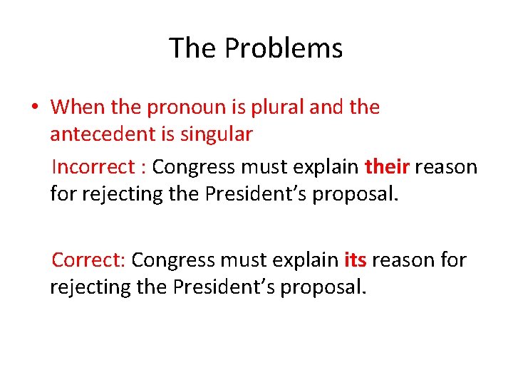 The Problems • When the pronoun is plural and the antecedent is singular Incorrect