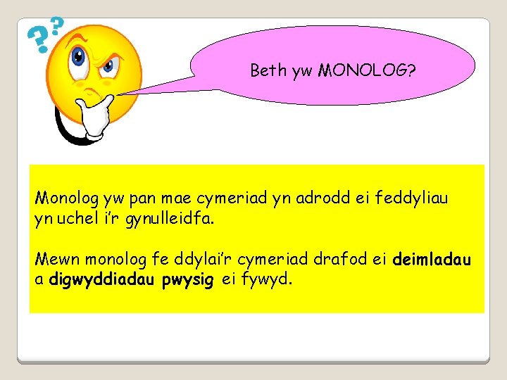 Beth yw MONOLOG? Monolog yw pan mae cymeriad yn adrodd ei feddyliau yn uchel