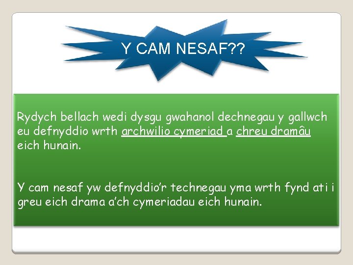 Y CAM NESAF? ? Rydych bellach wedi dysgu gwahanol dechnegau y gallwch eu defnyddio