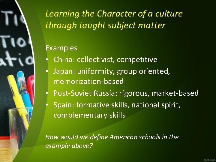 Learning the Character of a culture through taught subject matter Examples • China: collectivist,