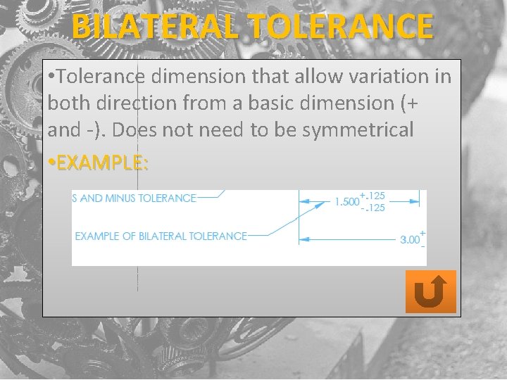 BILATERAL TOLERANCE • Tolerance dimension that allow variation in both direction from a basic