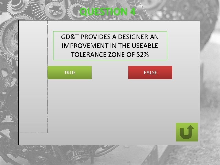 QUESTION 4 GD&T PROVIDES A DESIGNER AN IMPROVEMENT IN THE USEABLE TOLERANCE ZONE OF