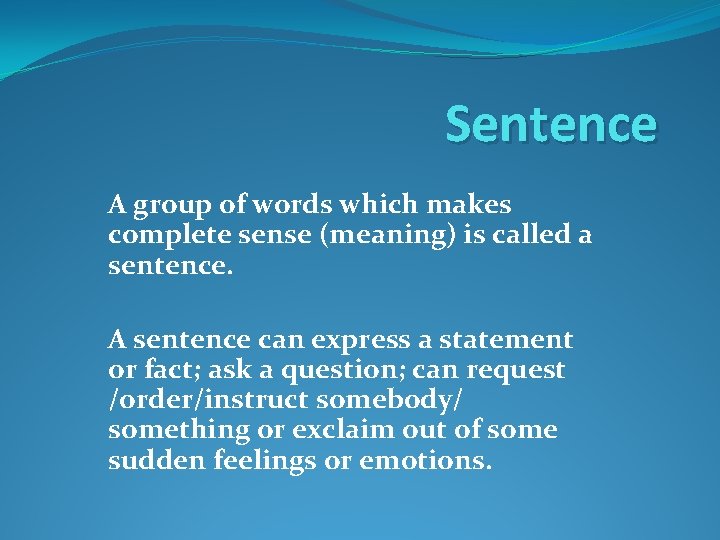 Sentence A group of words which makes complete sense (meaning) is called a sentence.
