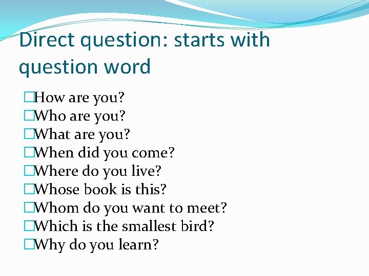 Direct question: starts with question word �How are you? �Who are you? �What are
