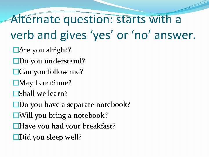 Alternate question: starts with a verb and gives ‘yes’ or ‘no’ answer. �Are you