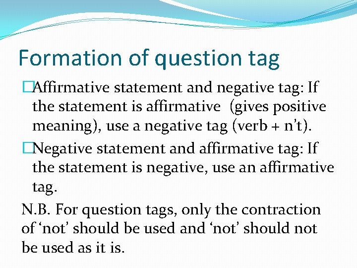 Formation of question tag �Affirmative statement and negative tag: If the statement is affirmative