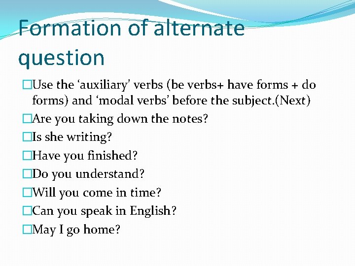 Formation of alternate question �Use the ‘auxiliary’ verbs (be verbs+ have forms + do