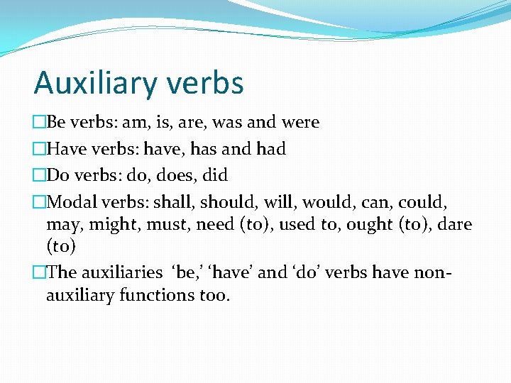 Auxiliary verbs �Be verbs: am, is, are, was and were �Have verbs: have, has